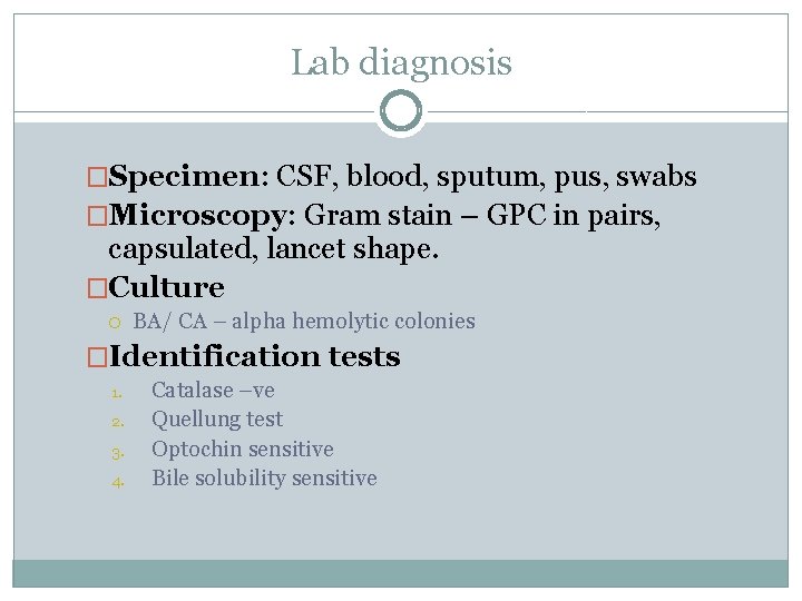 Lab diagnosis �Specimen: CSF, blood, sputum, pus, swabs �Microscopy: Gram stain – GPC in
