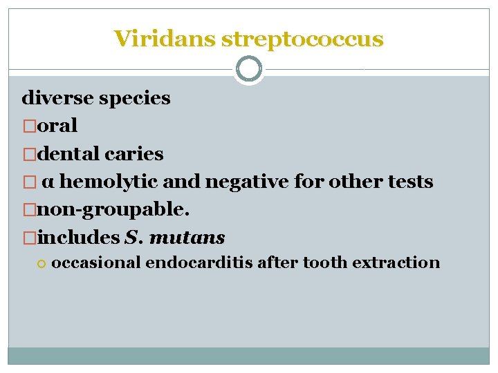 Viridans streptococcus diverse species �oral �dental caries � α hemolytic and negative for other