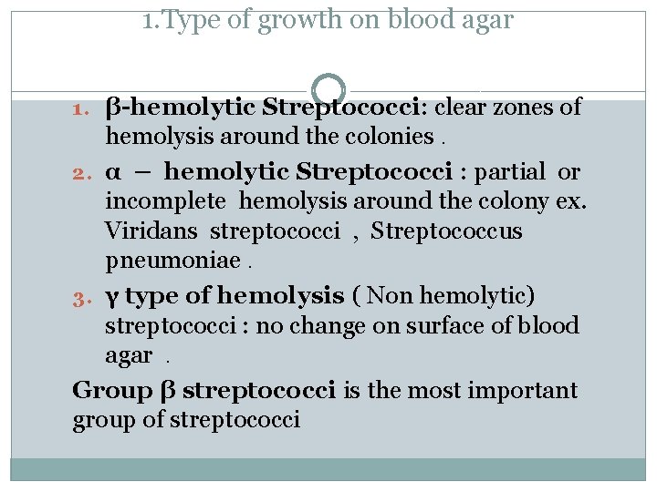 1. Type of growth on blood agar 1. β-hemolytic Streptococci: clear zones of hemolysis