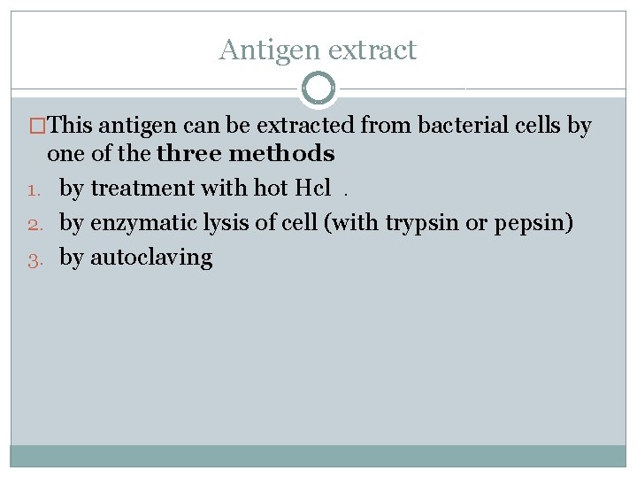 Antigen extract �This antigen can be extracted from bacterial cells by one of the