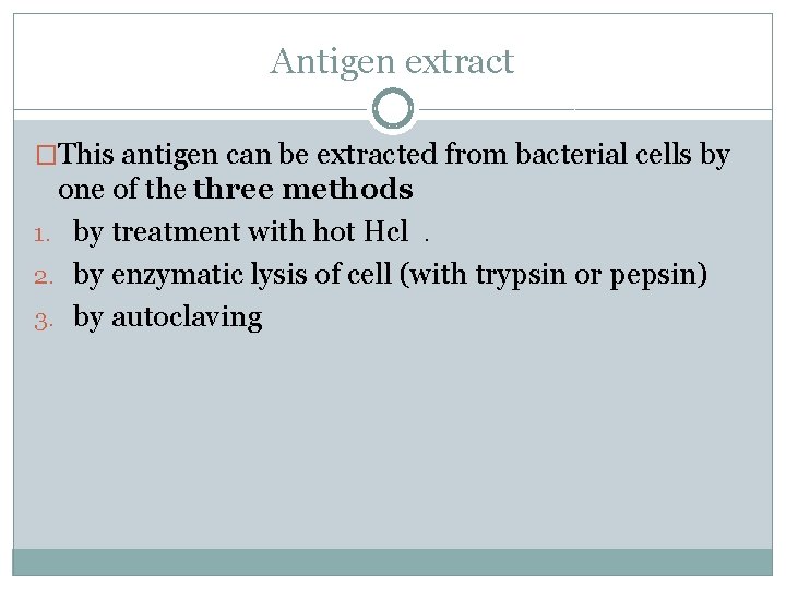 Antigen extract �This antigen can be extracted from bacterial cells by one of the