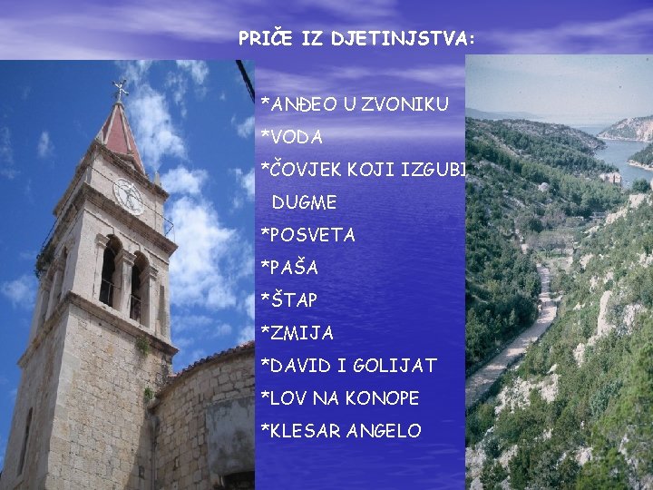 PRIČE IZ DJETINJSTVA: *ANĐEO U ZVONIKU *VODA *ČOVJEK KOJI IZGUBI DUGME *POSVETA *PAŠA *ŠTAP