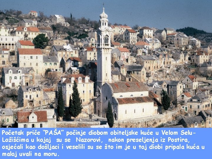 VELO SELO= LOŽIŠĆA Početak priče “PAŠA” počinje diobom obiteljske kuće u Velom Selu. Ložišćima