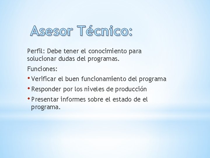 Asesor Técnico: Perfil: Debe tener el conocimiento para solucionar dudas del programas. Funciones: •