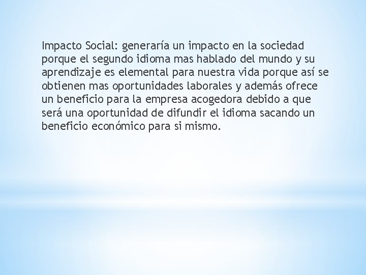 Impacto Social: generaría un impacto en la sociedad porque el segundo idioma mas hablado