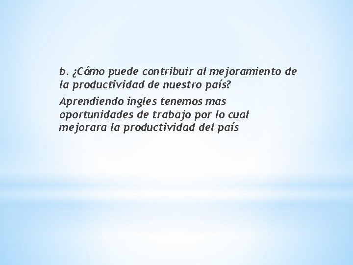 b. ¿Cómo puede contribuir al mejoramiento de la productividad de nuestro país? Aprendiendo ingles