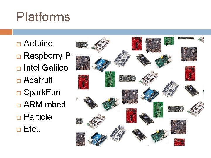 Platforms Arduino Raspberry Pi Intel Galileo Adafruit Spark. Fun ARM mbed Particle Etc. .