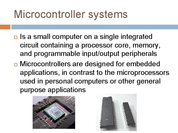 Microcontroller systems Is a small computer on a single integrated circuit containing a processor