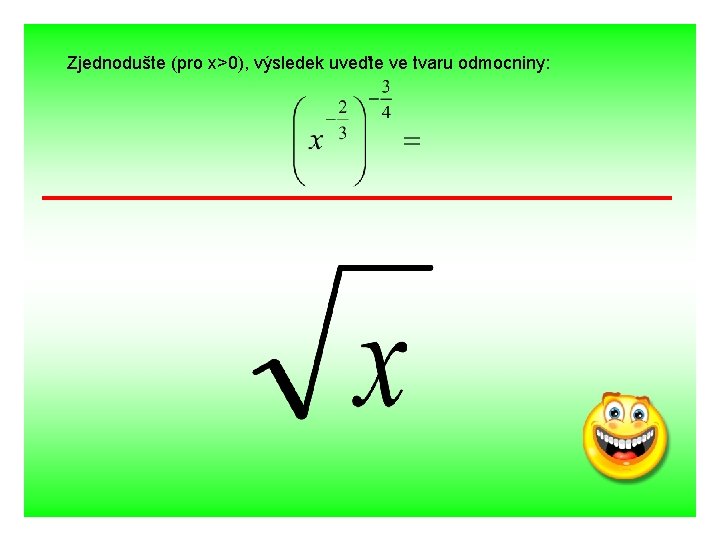 Zjednodušte (pro x>0), výsledek uveďte ve tvaru odmocniny: 