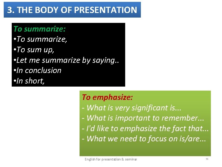 3. THE BODY OF PRESENTATION To summarize: • To summarize, • To sum up,