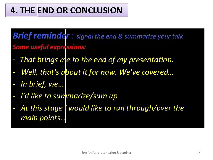 4. THE END OR CONCLUSION Brief reminder : signal the end & summarise your