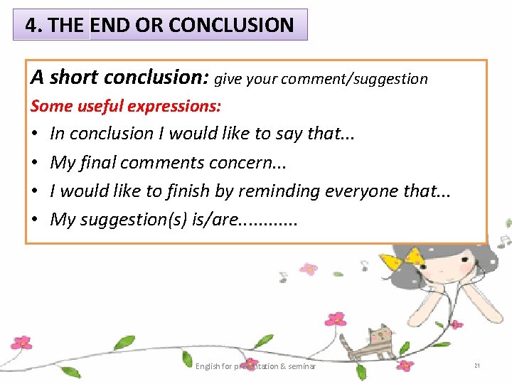 4. THE END OR CONCLUSION A short conclusion: give your comment/suggestion Some useful expressions:
