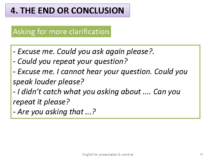 4. THE END OR CONCLUSION Asking for more clarification - Excuse me. Could you