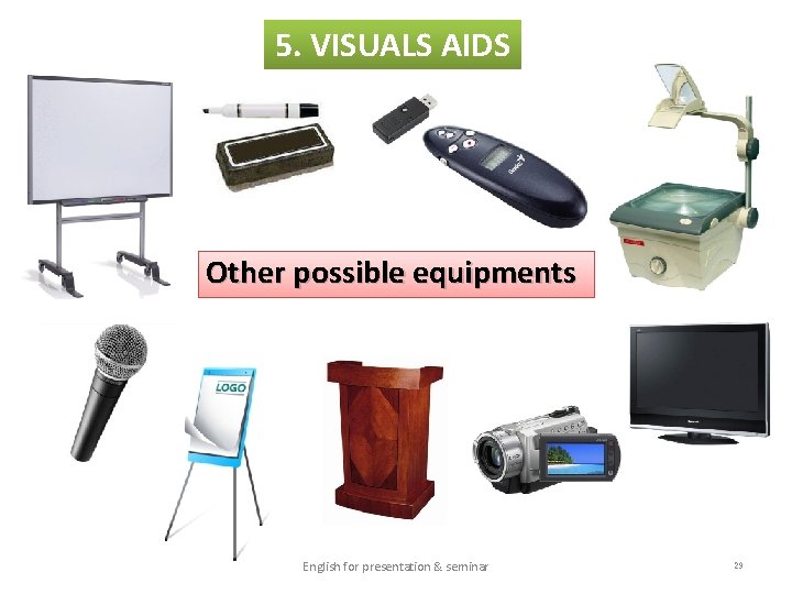 5. VISUALS AIDS Other possible equipments English for presentation & seminar 29 