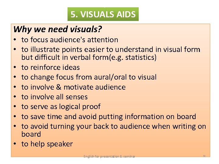 5. VISUALS AIDS Why we need visuals? • to focus audience's attention • to