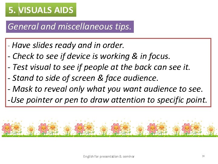 5. VISUALS AIDS General and miscellaneous tips. - Have slides ready and in order.