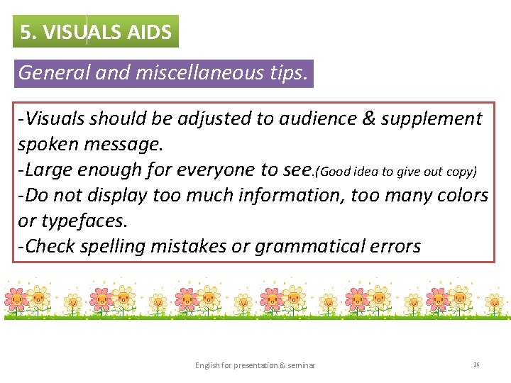 5. VISUALS AIDS General and miscellaneous tips. -Visuals should be adjusted to audience &
