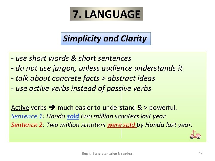 7. LANGUAGE Simplicity and Clarity - use short words & short sentences - do