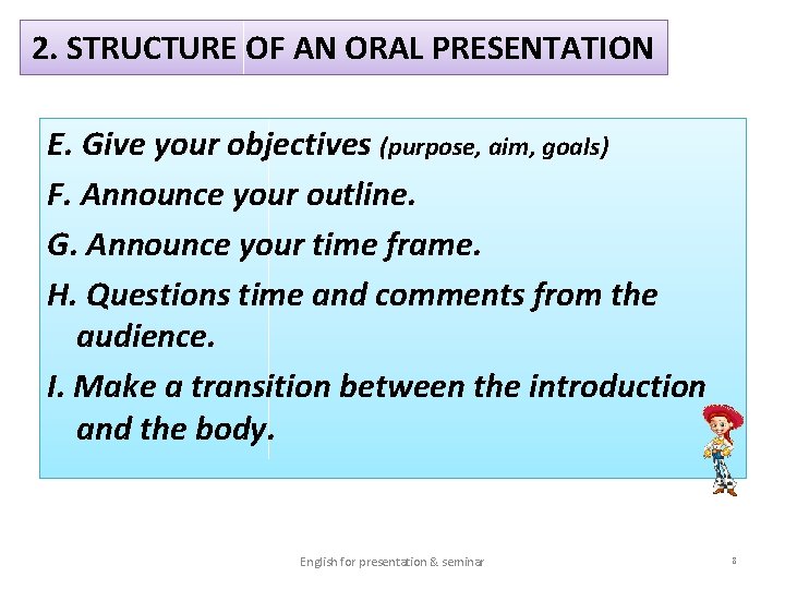 2. STRUCTURE OF AN ORAL PRESENTATION E. Give your objectives (purpose, aim, goals) F.
