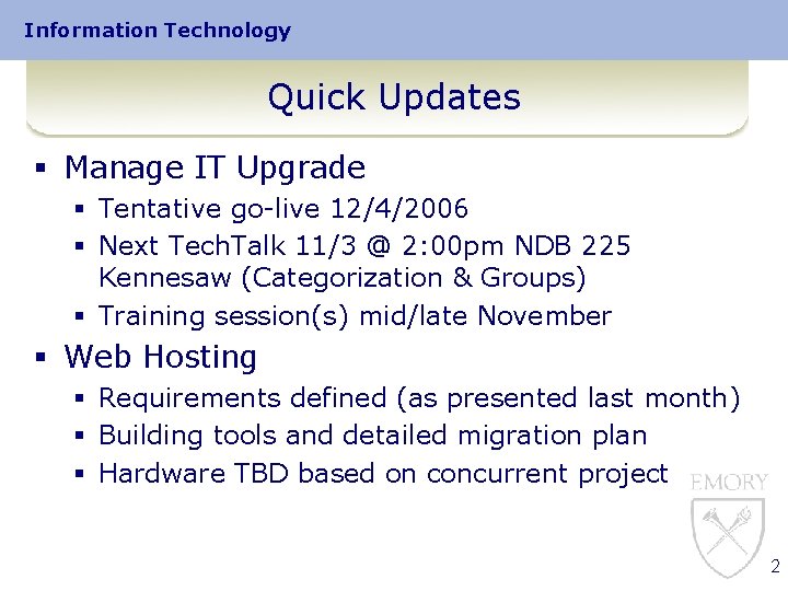 Information Technology Quick Updates § Manage IT Upgrade § Tentative go-live 12/4/2006 § Next