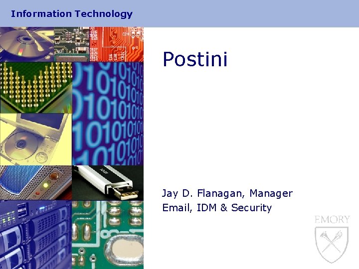 Information Technology Postini Jay D. Flanagan, Manager Email, IDM & Security 