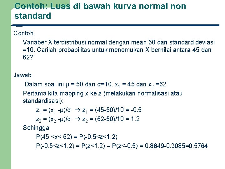 Contoh: Luas di bawah kurva normal non standard Contoh. Variaber X terdistribusi normal dengan