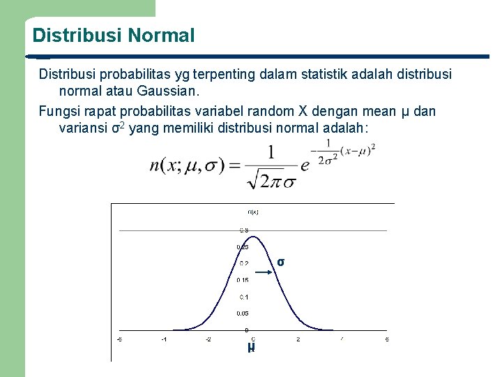 Distribusi Normal Distribusi probabilitas yg terpenting dalam statistik adalah distribusi normal atau Gaussian. Fungsi