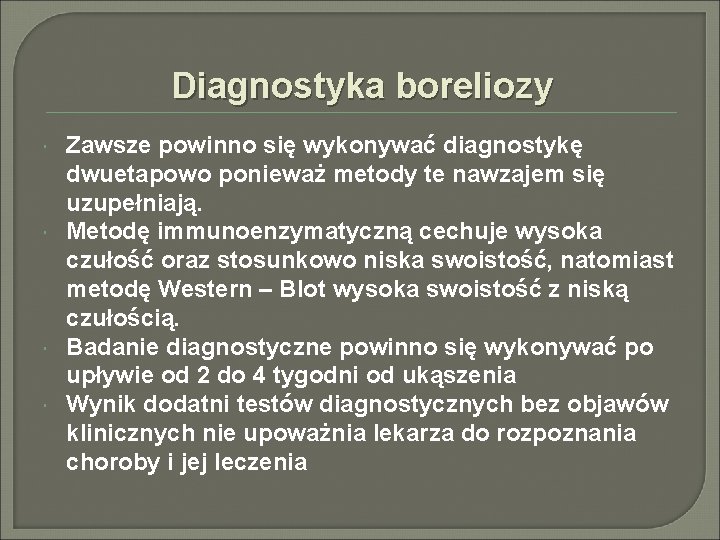 Diagnostyka boreliozy Zawsze powinno się wykonywać diagnostykę dwuetapowo ponieważ metody te nawzajem się uzupełniają.