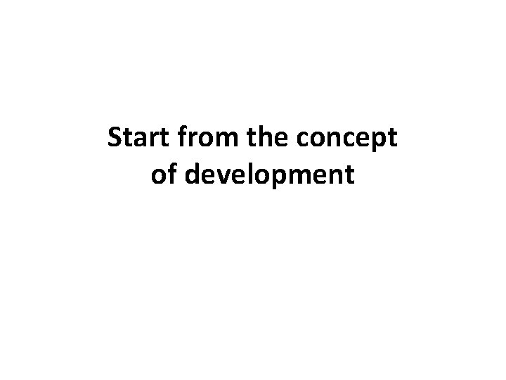 Start from the concept of development 