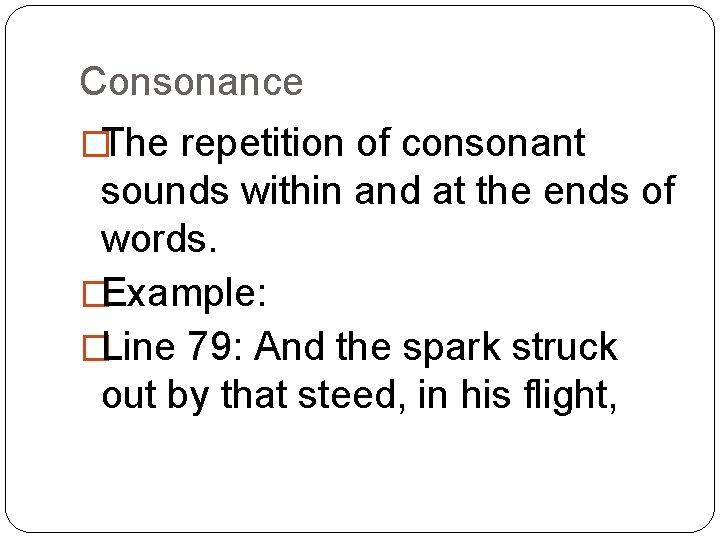 Consonance �The repetition of consonant sounds within and at the ends of words. �Example: