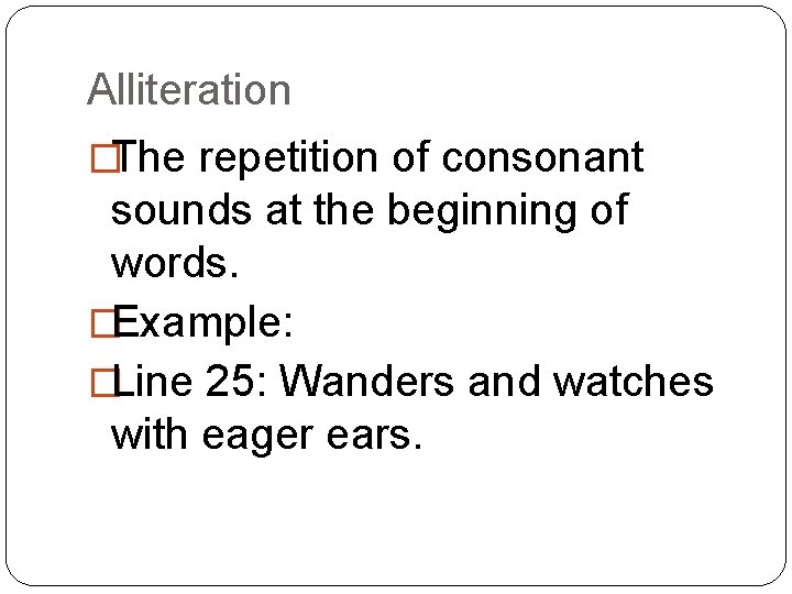 Alliteration �The repetition of consonant sounds at the beginning of words. �Example: �Line 25: