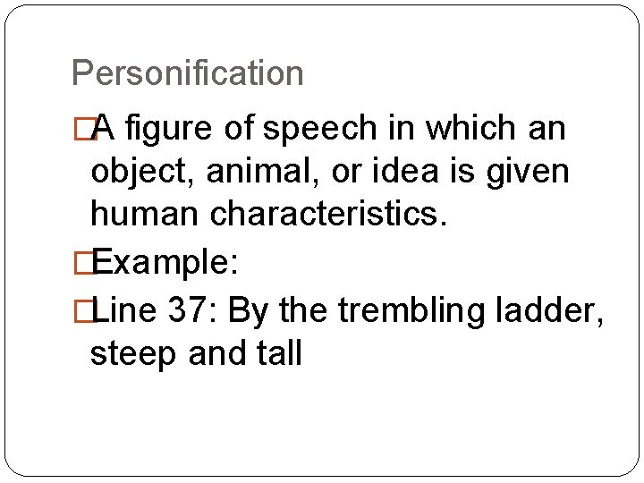 Personification �A figure of speech in which an object, animal, or idea is given