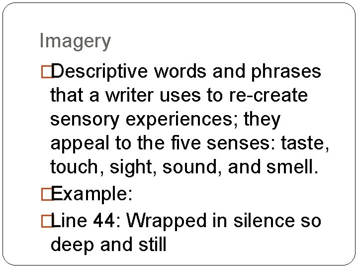 Imagery �Descriptive words and phrases that a writer uses to re-create sensory experiences; they