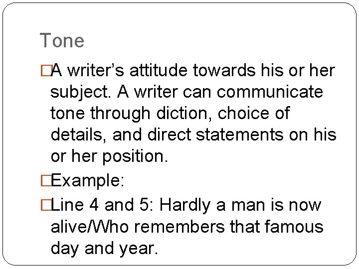 Tone �A writer’s attitude towards his or her subject. A writer can communicate tone