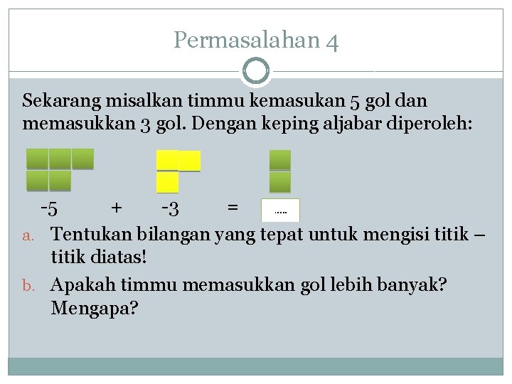 Permasalahan 4 Sekarang misalkan timmu kemasukan 5 gol dan memasukkan 3 gol. Dengan keping