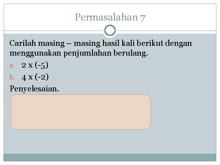 Permasalahan 7 Carilah masing – masing hasil kali berikut dengan menggunakan penjumlahan berulang. a.