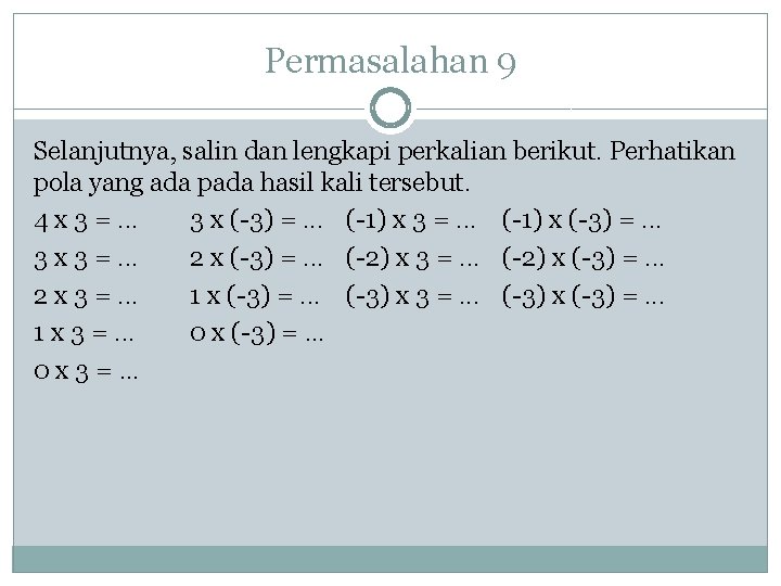 Permasalahan 9 Selanjutnya, salin dan lengkapi perkalian berikut. Perhatikan pola yang ada pada hasil