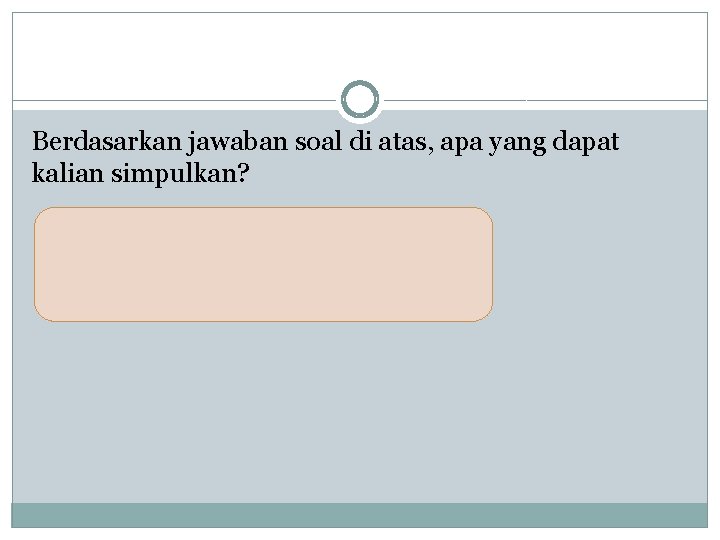 Berdasarkan jawaban soal di atas, apa yang dapat kalian simpulkan? 