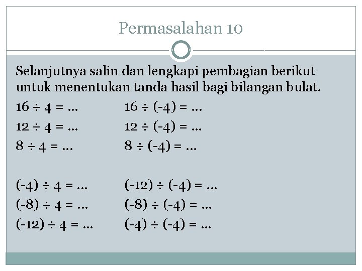 Permasalahan 10 Selanjutnya salin dan lengkapi pembagian berikut untuk menentukan tanda hasil bagi bilangan