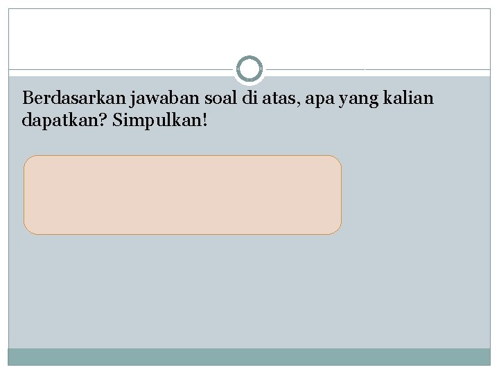 Berdasarkan jawaban soal di atas, apa yang kalian dapatkan? Simpulkan! 