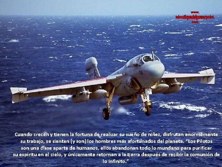 Cuando crecen y tienen la fortuna de realizar su sueño de niñez, disfrutan enormemente