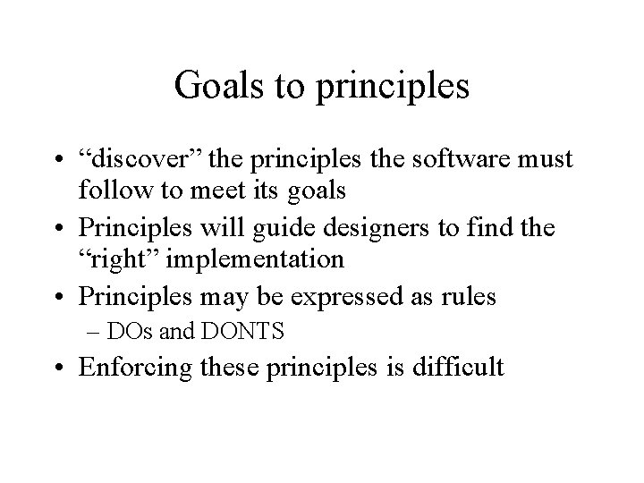 Goals to principles • “discover” the principles the software must follow to meet its