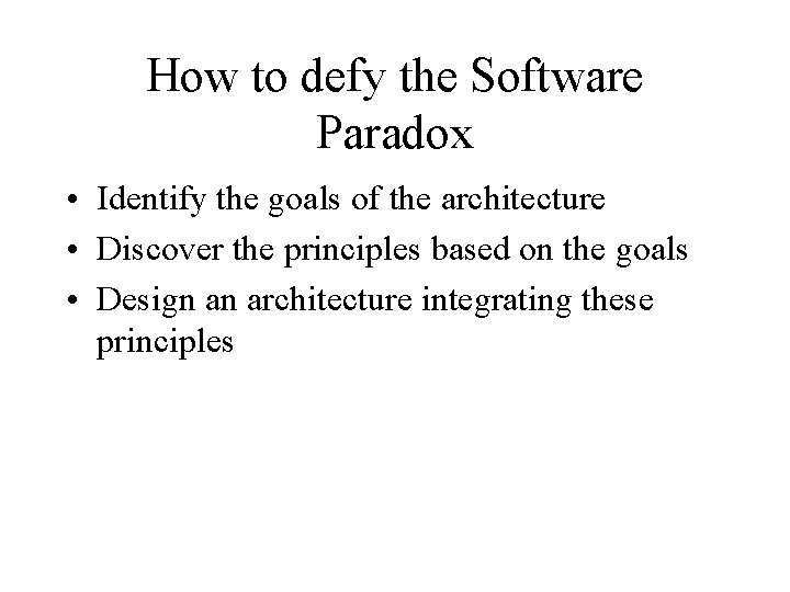 How to defy the Software Paradox • Identify the goals of the architecture • How to defy the Software Paradox • Identify the goals of the architecture •