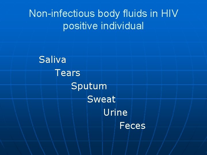 Non-infectious body fluids in HIV positive individual Saliva Tears Sputum Sweat Urine Feces 