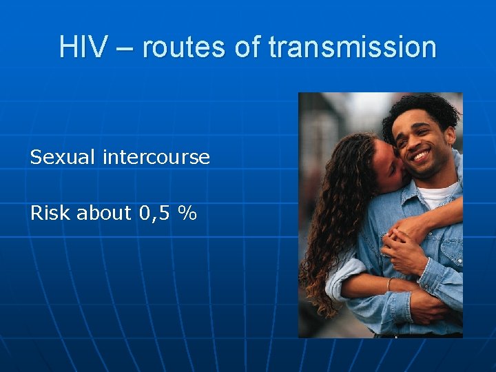 HIV – routes of transmission Sexual intercourse Risk about 0, 5 % 