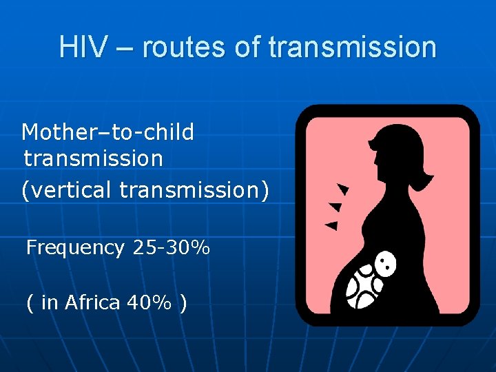HIV – routes of transmission Mother–to-child transmission (vertical transmission) Frequency 25 -30% ( in