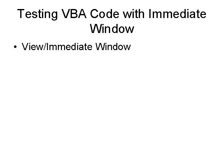 Testing VBA Code with Immediate Window • View/Immediate Window Testing VBA Code with Immediate Window • View/Immediate Window