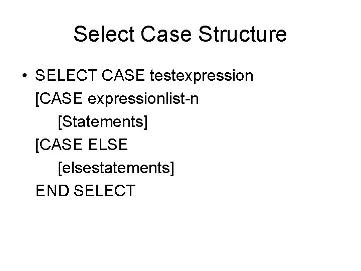Select Case Structure • SELECT CASE testexpression [CASE expressionlist-n [Statements] [CASE ELSE [elsestatements] END