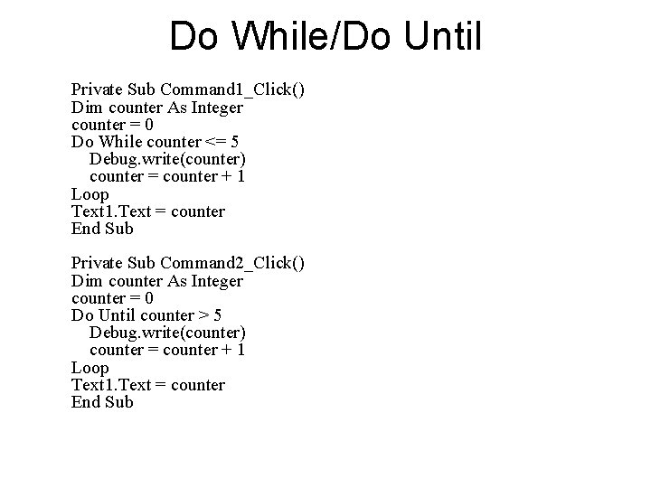 Do While/Do Until Private Sub Command 1_Click() Dim counter As Integer counter = 0 Do While/Do Until Private Sub Command 1_Click() Dim counter As Integer counter = 0