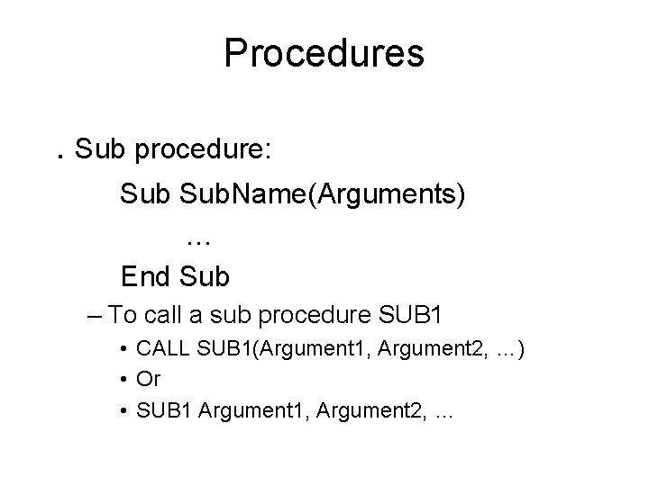 Procedures . Sub procedure: Sub. Name(Arguments) … End Sub – To call a sub Procedures . Sub procedure: Sub. Name(Arguments) … End Sub – To call a sub
